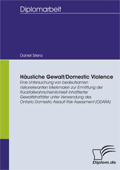 HÄUSLICHE GEWALT/DOMESTIC VIOLENCE: Eine Untersuchung von bedeutsamen risikorelevanten Merkmalen zur Ermittlung der Rückfallwahrscheinlichkeit inhaftierter Gewaltstraftäter unter Verwendung des Ontario Domestic Assault Risk Assessment (ODARA) (eBook, PDF) - Srienz, Daniel