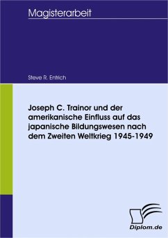 Die Grundlegung des modernen japanischen Bildungssystems: Joseph C. Trainor und die amerikanischen Bildungsreformen in Japan nach dem Zweiten Weltkrieg (eBook, PDF) - Entrich, Steve R.