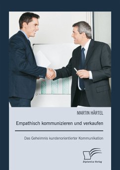 Empathisch kommunizieren und verkaufen: Das Geheimnis kundenorientierter Kommunikation (eBook, PDF) - Härtel, Martin