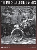 The Imperial German Armies in Field Grey Seen Through Period Photographs - 1907-1918: Volume 2: Infantry, Jager, Schutzen, Radfahrer, Mountain Troops,