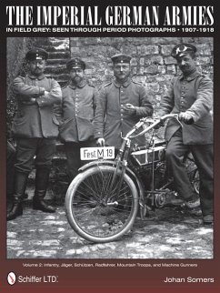 The Imperial German Armies in Field Grey Seen Through Period Photographs - 1907-1918: Volume 2: Infantry, Jager, Schutzen, Radfahrer, Mountain Troops, - Somers, Johan