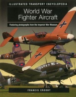 World War Fighter Aircraft (Illustrated Transport Encyclopedia): Featuring Photographs from the Imperial War Museum - Crosby, Francis