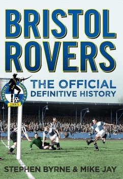 Bristol Rovers: The Official Definitive History - Byrne, Stephen; Jay, Mike