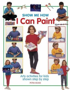 Show Me How I Can Paint: Arty Activities for Kids Shown Step by Step - Boase Petra