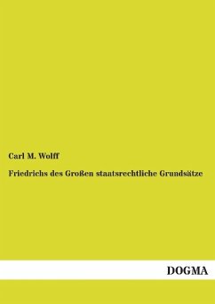 Friedrichs des Großen staatsrechtliche Grundsätze - Wolff, Carl M.