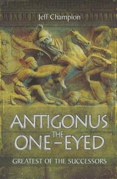 Antigonus the One-Eyed: Greatest of the Successors - Champion, Jeff