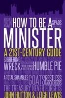 How to be a Minister - Hutton, John; Lewis, Leigh