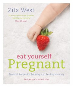 Eat Yourself Pregnant: Essential Recipes for Boosting Your Fertility - West, Zita