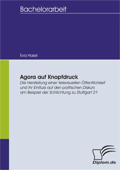 Agora auf Knopfdruck - Die Herstellung einer televisuellen Öffentlichkeit und ihr Einfluss auf den politischen Diskurs (eBook, PDF) - Hasel, Eva