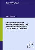 Geschlechtsspezifische Arbeitsmarktsegregation und Einkommensunterschiede: Theoretische Untersuchung und Regressionsanalyse der Situation in Deutschland und Schweden (eBook, PDF)