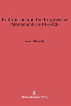 Prohibition and the Progressive Movement, 1900-1920 - Timberlake, James H.