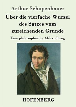 Über die vierfache Wurzel des Satzes vom zureichenden Grunde - Schopenhauer, Arthur