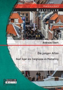 Die jungen Alten: Best Ager als Zielgruppe im Marketing - Ebert, Andreas