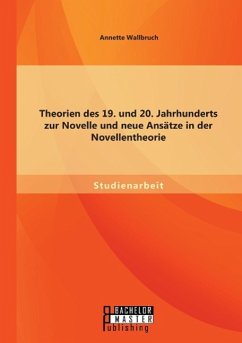 Theorien des 19. und 20. Jahrhunderts zur Novelle und neue Ansätze in der Novellentheorie - Wallbruch, Annette