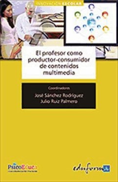 El profesor como productor y consumidor de contenidos multimedia - Cabero Almenara, Julio; Leiva Olivencia, Juan José; Ruiz Palmero, Julio; Sánchez Rivas, Enrique; Trujillo Torres, Juan Manuel