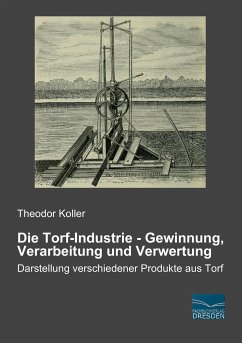 Die Torf-Industrie - Gewinnung, Verarbeitung und Verwertung - Koller, Theodor