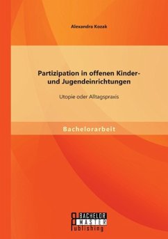 Partizipation in offenen Kinder- und Jugendeinrichtungen: Utopie oder Alltagspraxis - Kozak, Alexandra