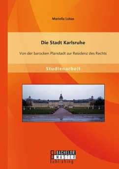 Die Stadt Karlsruhe: Von der barocken Planstadt zur Residenz des Rechts - Lukas, Mariella