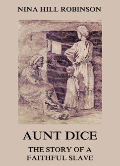 Aunt Dice: The Story of a Faithful Slave (eBook, ePUB) - Robinson, Nina Hill