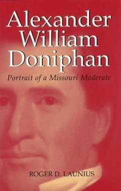 Alexander William Doniphan: Portrait of a Missouri Moderate - Launius, Roger D.