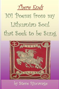 There Ends 101 Poems from my Lithuanian Soul that Seek to be Sung - Rincavage, Steve