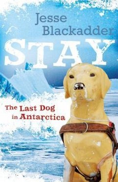 Stay: The Last Dog in Antarctica - Blackadder, Jesse