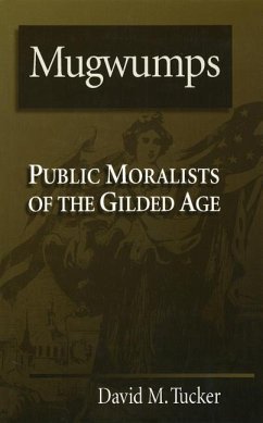 Mugwumps: Public Moralists of the Gilded Age - Tucker, David M.