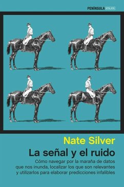 La señal y el ruido : cómo navegar por la maraña de datos que nos inunda, localizar los que son relevantes y utilizarlos para elaborar predicciones infalibles - Silver, Nate