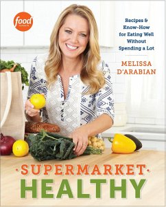 Supermarket Healthy: Recipes and Know-How for Eating Well Without Spending a Lot: A Cookbook - D'Arabian, Melissa; Pelzel, Raquel