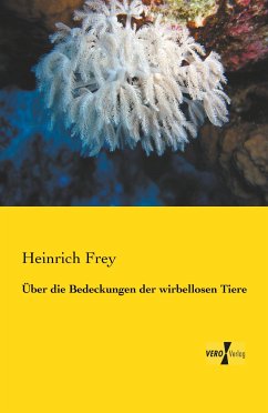 Über die Bedeckungen der wirbellosen Tiere - Frey, Heinrich