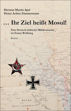 ... Ihr Ziel heißt Mosul! (eBook, ePUB) - Apel, Dietmar Martin; Zimmermann, Heinz Achim
