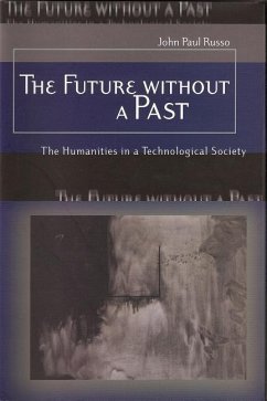 The Future Without a Past: The Humanities in a Technological Society - Russo, John Paul