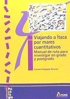 Viajando a Ítaca por mares cuantitativos : manual de ruta para investigar en grado y postgrado - Delgado Álvarez, María Carmen . . . [et al.