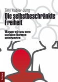 Die selbstbeschränkte Freiheit Die selbstbeschränkte Freiheit