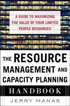 The Resource Management and Capacity Planning Handbook: A Guide to Maximizing the Value of Your Limited People Resources - Manas, Jerry