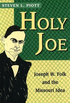 Holy Joe: Joseph W. Folk and the Missouri Idea - Piott, Steven L.