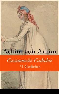 Gesammelte Gedichte - 71 Gedichte (eBook, ePUB) - von Arnim, Achim