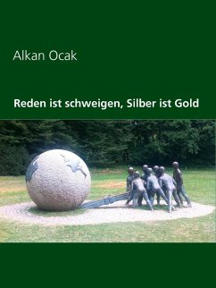 Reden ist schweigen, Silber ist Gold (eBook, ePUB) Reden ist schweigen, Silber ist Gold (eBook, ePUB)