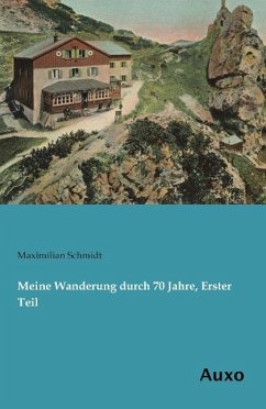 Meine Wanderung durch 70 Jahre, Erster Teil - Schmidt, Maximilian