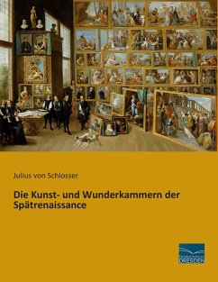 Die Kunst- und Wunderkammern der Spätrenaissance - Schlosser, Julius von