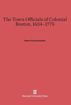 The Town Officials of Colonial Boston, 1634-1775 - Seybolt, Robert Francis