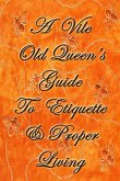 A Vile Old Queen's Guide To Etiquette And Proper Living