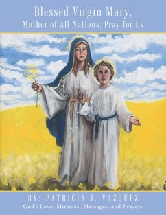 Blessed Virgin Mary, Mother of All Nations, Pray for Us - Vazquez, Patricia J.