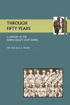 Through Fifty Yearsa History of the Surma Valey Light Horse 1837-1930 - Wood, M. C. Rev W. H. S.