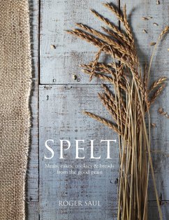 Spelt: Cakes, Cookies, Breads & Meals from the Good Grain - Saul, Roger