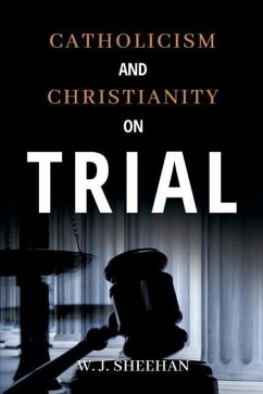 Catholicism and Christianity on Trial - Sheehan, W. J.