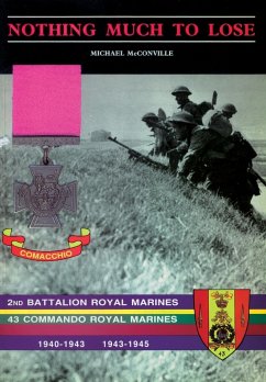 Nothing Much to Losethe Story of 2nd Battalion Royal Marines, 1940-1943 and 43 Commando Royal Marines, 1943-1945 - McConville, Michael