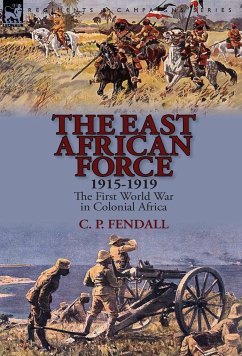 The East African Force 1915-1919 - Fendall, C. P.