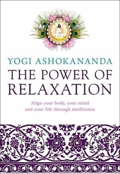 The Power of Relaxation: Align Your Body, Your Mind, and Your Life Through Meditation - Ashokananda, Yogi