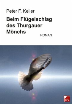 Beim Flügelschlag des Thurgauer Mönchs - Keller, Peter F.